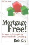 Mortgage Free!: Innovative Strategies for Debt-Free Home Ownership, 2nd Edition - Robert L. Roy