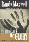 Bring Back the Glory: What Happens When God's People Pray--For Revival - Randy Maxwell