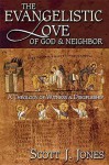 The Evangelistic Love of God and Neighbor: A Theology of Witness and Discipleship - Scott J. Jones