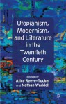 Utopianism, Modernism, and Literature in the Twentieth Century - Alice Reeve-Tucker, Nathan Waddell