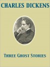 Three Ghost Stories - Charles Dickens