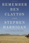 Remember Ben Clayton: A novel - Stephen Harrigan