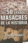 Las 50 Grandes Masacres de la Historia = The 50 Major Massacres in History - Jesús Hernández