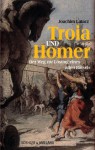 Troia und Homer: der Weg zur Lösung eines alten Rätsels - Joachim Latacz