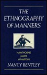 The Ethnography of Manners: Hawthorne, James and Wharton - Nancy Bentley