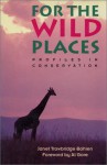 For the Wild Places: Profiles in Conservation - Janet Trowbridge Bohlen