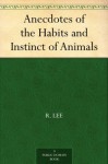 Anecdotes of the Habits and Instinct of Animals - R. Lee, Harrison Weir