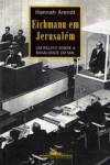 Eichmann em Jerusalém: Um Relato Sobre a Banalidade do Mal - Hannah Arendt