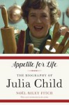 Appetite for Life: The Biography of Julia Child - Noël Riley Fitch