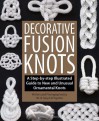 Decorative Fusion Knots: A Step-by-Step Illustrated Guide to Unique and Unusual Ornamental Knots - J.D. Lenzen, Barry Mault, Barry Mault