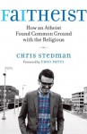 Faitheist: How an Atheist Found Common Ground with the Religious - Chris Stedman