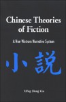 Chinese Theories of Fiction: A Non-Western Narrative System - Ming Dong Gu