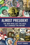 Almost President: The Men Who Lost the Race But Changed the Nation - Scott Farris