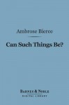 Can Such Things Be? (Barnes & Noble Digital Library) - Ambrose Bierce