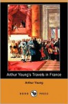 Arthur Young's Travels in France During the Years 1787, 1788, 1789 (Dodo Press) - Arthur Young