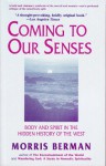 Coming to Our Senses: Body and Spirit in the Hidden History of the West - Morris Berman