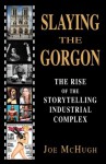 Slaying the Gorgon The Rise of the Storytelling Industrial Complex - Joe McHugh