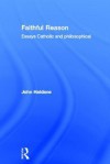 Faithful Reason: Essays Catholic and Philosophical - John Haldane