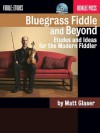 Bluegrass Fiddle and Beyond: Etudes and Ideas for the Modern Fiddler (Berklee Guide) - Matt Glaser, Jonathan Feist