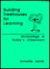 Building Treehouses for Learning: Technology in Today's Classroom - Annette Lamb