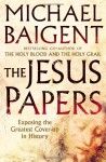 The Jesus Papers: Exposing the Greatest Cover-Up in History - Michael Baigent