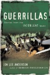 Guerrillas: Stories from the Insurgent World - Jon Lee Anderson