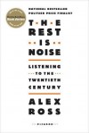 The Rest Is Noise: Listening to the Twentieth Century - Alex Ross