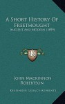 A Short History of Freethought: Ancient and Modern (1899) - J.M. Robertson