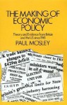 The Making of Economic Policy: Theory and Evidence from Britain and the United States since 1945 - Paul Mosley