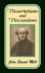 Dissertations and Discussions - John Stuart Mill