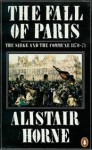 The Fall of Paris: The Siege and the Commune 1870-71 - Sir Alistair Horne