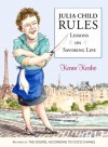 Julia Child Rules: Lessons on Savoring Life - Karen Karbo