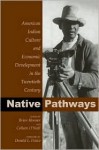 Native Pathways: American Indian Culture and Economic Development in the Twentieth Century - Brian Hosmer, Colleen O'Neill, Donald L. Fixico