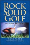 Rock Solid Golf: A Foundation for a Lifetime - Dana Rader, Scott Martin