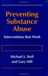 Preventing Substance Abuse: Interventions that Work - Michael J. Stoil, Gary Hill