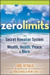 Zero Limits: The Secret Hawaiian System for Wealth, Health, Peace, and More - Joe Vitale, Ihaleakala Hew Len