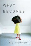 What Becomes - A.L. Kennedy