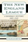 The New England League: A Baseball History, 1885-1949 - Charlie Bevis