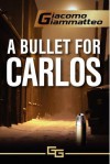 A Bullet For Carlos: Blood Flows South, Book 1 - Giacomo Giammatteo