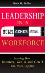 Leadership in a Multigenerational Workforce - Learning How Boomers, Gen X and Gen Y Can Work Together - Mark Miller