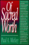 Of Sacred Worth - Paul A. Mickey