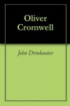 Oliver Cromwell - John Drinkwater