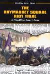 The Haymarket Square Riot Trial: A Headline Court Case - Bryna J. Fireside