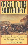 Crisis in the Southwest: The United States, Mexico, and the Struggle over Texas (The American Crisis Series: Books on the Civil War Era) - Richard Bruce Winders