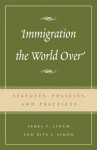 Immigration the World Over: Statutes, Policies, and Practices - Rita J. Simon, James P. Lynch