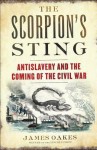 The Scorpion's Sting: Antislavery and the Coming of the Civil War - James Oakes