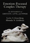 Emotion-Focused Couples Therapy: The Dynamics of Emotion, Love, and Power - Leslie S. Greenberg, Rhonda N. Goldman