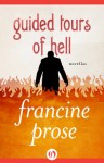 Guided Tours of Hell: Novellas - Francine Prose