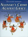 Nijinsky's Crime Against Grace: Reconstruction Score of the Original Choreography for Le Sacre Du Printemps (Wendy Hilton Dance and Music Series) - Millicent Hodson