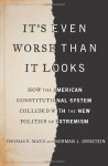 It's Even Worse Than It Looks: How the American Constitutional System Collided With the Politics of Extremism - Norman J. Ornstein, Thomas E. Mann